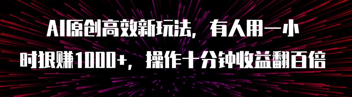 （7700期）AI原创高效新玩法，有人用一小时狠赚1000+操作十分钟收益翻百倍（附软件）-启航188资源站