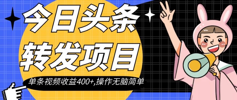 今日头条转发项目，单条视频收益400+,操作无脑简单【揭秘】-启航188资源站