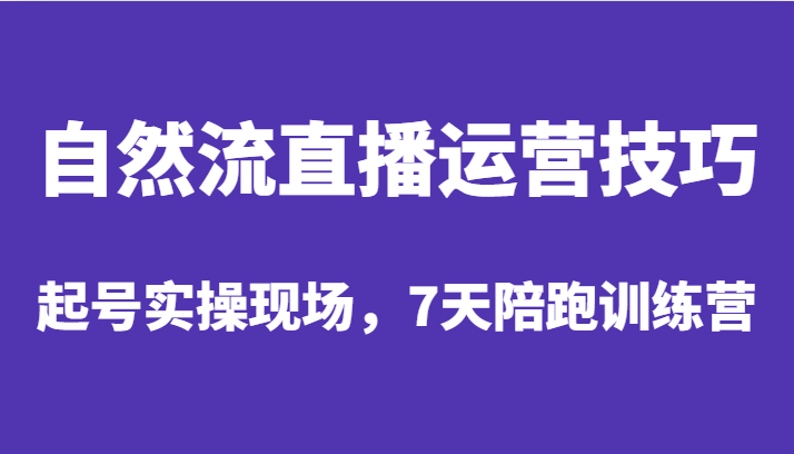 自然流直播运营技巧，起号实操现场，7天陪跑训练营-启航188资源站