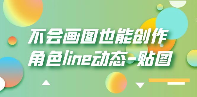 （6143期）不会画图也能创作角色line动态-贴图【画质高清】-启航188资源站