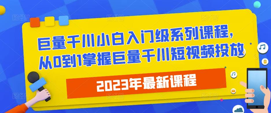 2023最新巨量千川小白入门级系列课程，从0到1掌握巨量千川短视频投放-启航188资源站