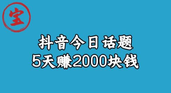 宝哥·风向标发现金矿，抖音今日话题玩法，5天赚2000块钱【拆解】-启航188资源站