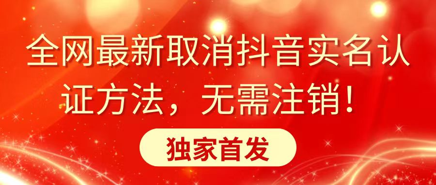 全网最新取消抖音实名认证方法，无需注销，独家首发-启航188资源站