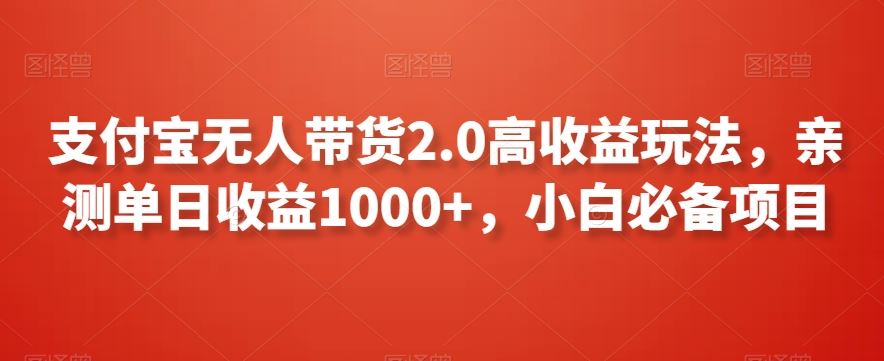 支付宝无人带货2.0高收益玩法，亲测单日收益1000+，小白必备项目【揭秘】-启航188资源站