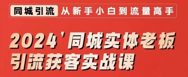 2024同城实体老板引流获客实战课，同城短视频·同城直播·实体店投放·问题答疑-启航188资源站