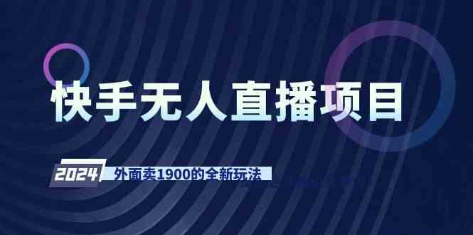 （9126期）快手无人直播项目，外面卖1900的全新玩法-启航188资源站