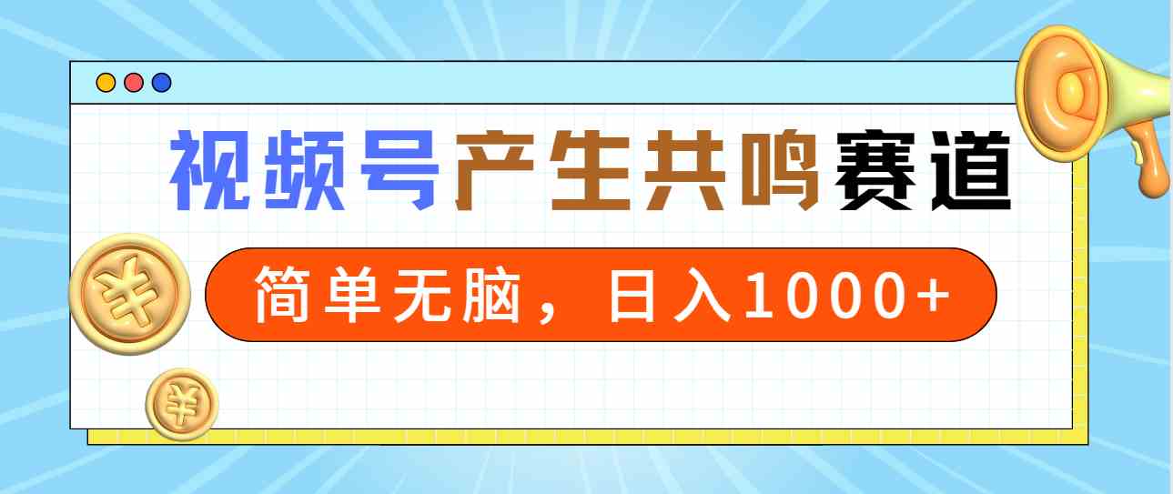 （9133期）2024年视频号，产生共鸣赛道，简单无脑，一分钟一条视频，日入1000+-启航188资源站