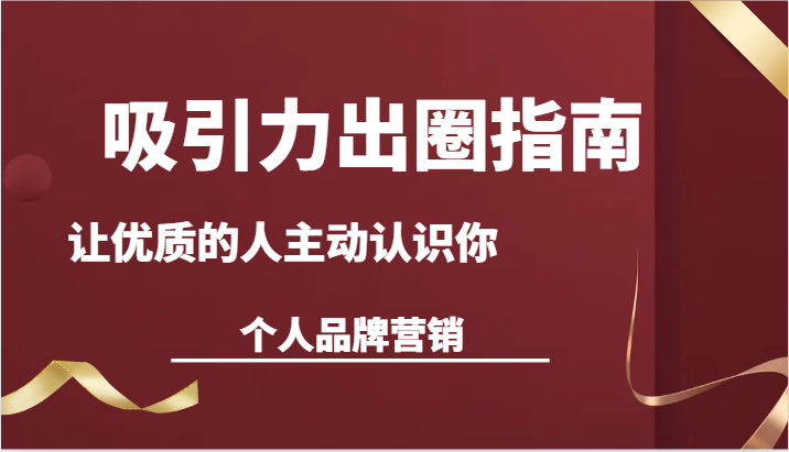 吸引力出圈指南-让优质的人主动认识你-个人品牌营销（13节课）-启航188资源站