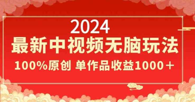 2024最新中视频无脑玩法，作品制作简单，100%原创，单作品收益1000＋【揭秘】-启航188资源站