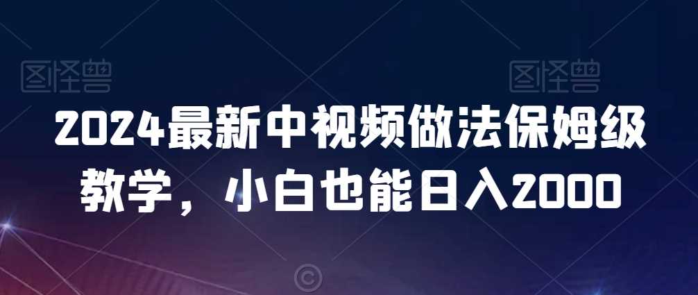 2024最新中视频做法保姆级教学，小白也能日入2000【揭秘】-启航188资源站