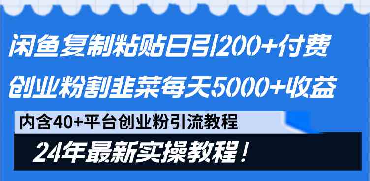 （9054期）闲鱼复制粘贴日引200+付费创业粉，割韭菜日稳定5000+收益，24年最新教程！-启航188资源站