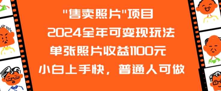 2024全年可变现玩法”售卖照片”单张照片收益1100元小白上手快，普通人可做【揭秘】-启航188资源站