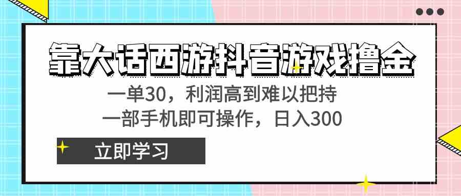 （8896期）靠大话西游抖音游戏撸金，一单30，利润高到难以把持，一部手机即可操作…-启航188资源站