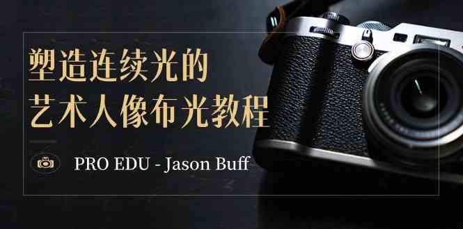 （8879期）PRO EDU – Jason Buff 塑造连续光的艺术人像布光教程-15节课-中英字幕-启航188资源站