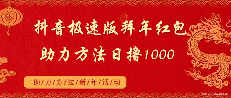 （8930期）抖音极速版拜年红包助力方法日撸1000+-启航188资源站