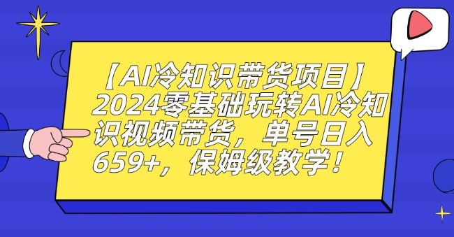 【AI冷知识带货项目】2024零基础玩转AI冷知识视频带货，单号日入659+，保姆级教学【揭秘】-启航188资源站