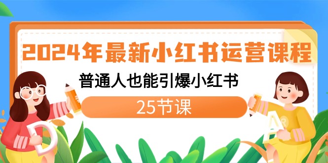 2024年最新小红书运营课程：普通人也能引爆小红书（25节课）-启航188资源站