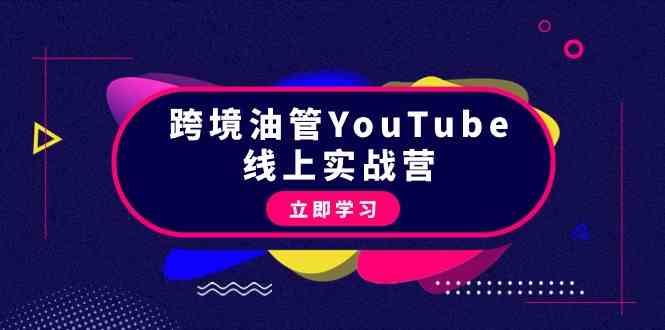 （9389期）跨境油管YouTube线上营：大量实战一步步教你从理论到实操到赚钱（45节）-启航188资源站