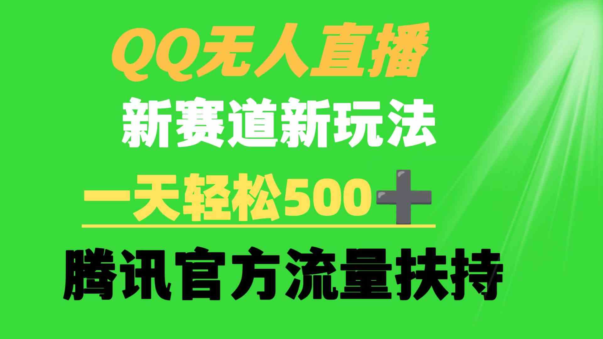 （9261期）QQ无人直播 新赛道新玩法 一天轻松500+ 腾讯官方流量扶持-启航188资源站