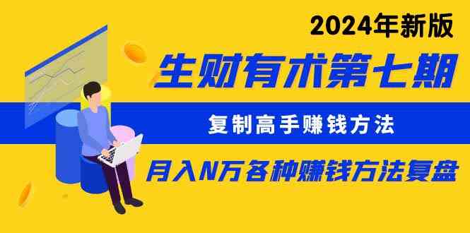 （9460期）生财有术第七期：复制高手赚钱方法 月入N万各种方法复盘（更新到24年0313）-启航188资源站