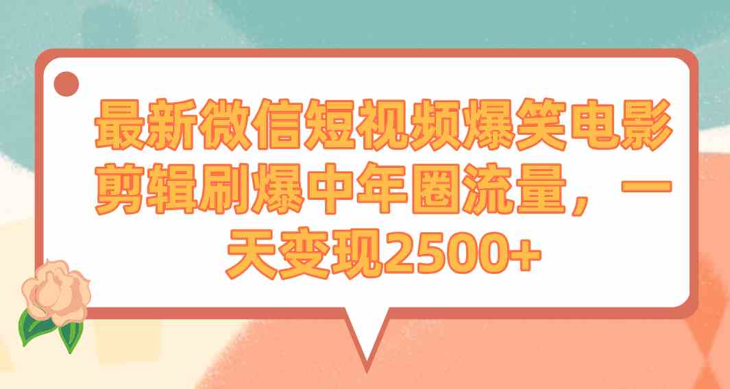 （9310期）最新微信短视频爆笑电影剪辑刷爆中年圈流量，一天变现2500+-启航188资源站