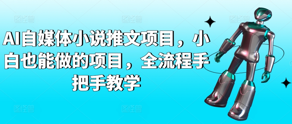 AI自媒体小说推文项目，小白也能做的项目，全流程手把手教学-启航188资源站