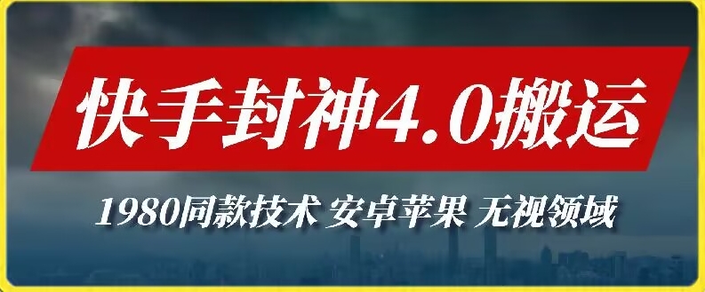 最新快手封神4.0搬运技术，收费1980的技术，无视安卓苹果 ，无视领域-启航188资源站