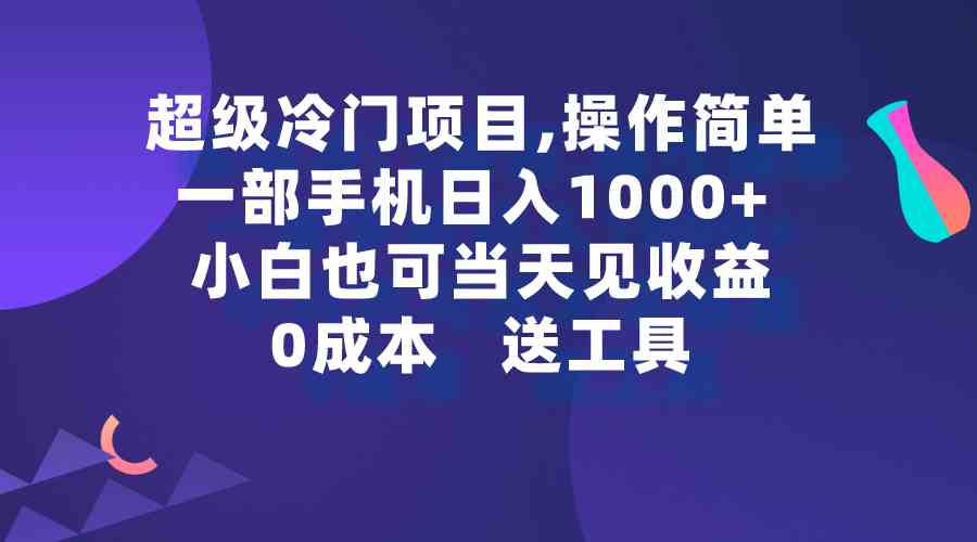 （9291期）超级冷门项目,操作简单，一部手机轻松日入1000+，小白也可当天看见收益-启航188资源站