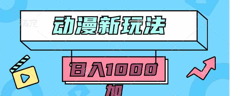 （9601期）2024动漫新玩法，条条爆款5分钟一无脑搬运轻松日入1000加条100%过原创，-启航188资源站