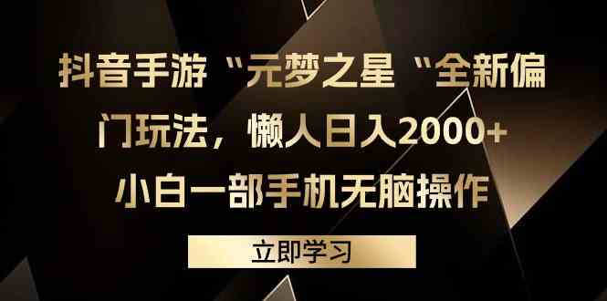 （9456期）抖音手游“元梦之星“全新偏门玩法，懒人日入2000+，小白一部手机无脑操作-启航188资源站