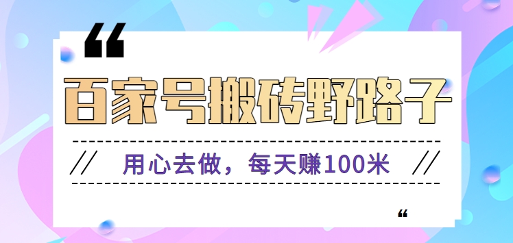 百家号搬砖野路子玩法，用心去做，每天赚100米还是相对容易【附操作流程】-启航188资源站