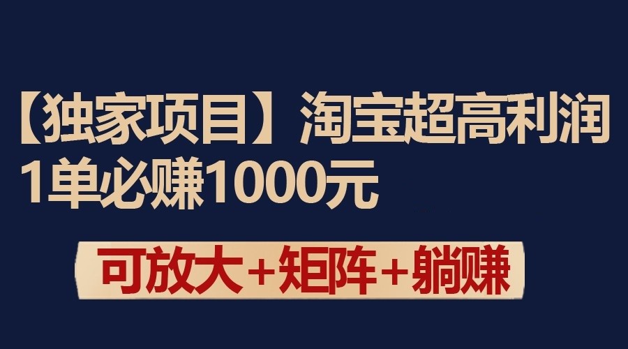 独家淘宝超高利润项目：1单必赚1000元，可放大可矩阵操作-启航188资源站