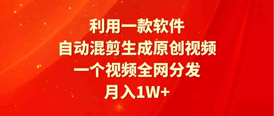 （9472期）利用一款软件，自动混剪生成原创视频，一个视频全网分发，月入1W+附软件-启航188资源站