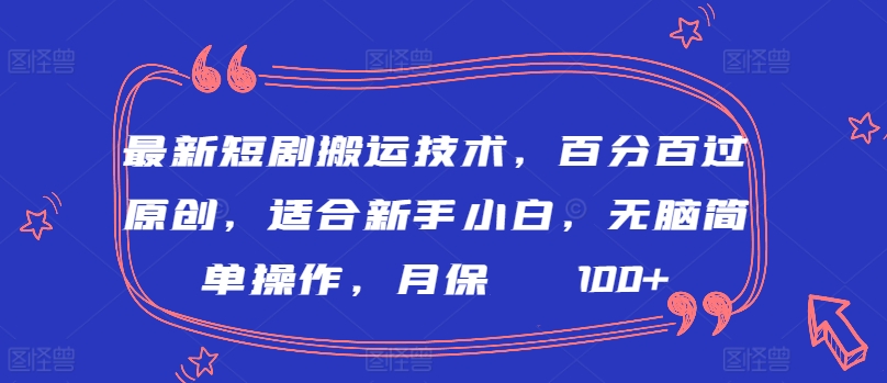 最新短剧搬运技术，百分百过原创，适合新手小白，无脑简单操作，月保底2000+-启航188资源站