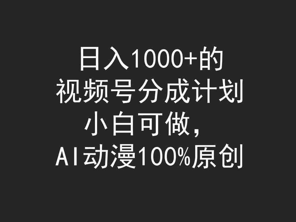 （9653期）日入1000+的视频号分成计划，小白可做，AI动漫100%原创-启航188资源站