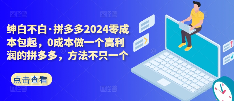 拼多多2024零成本包起，0成本做一个高利润的拼多多，方法不只一个-启航188资源站