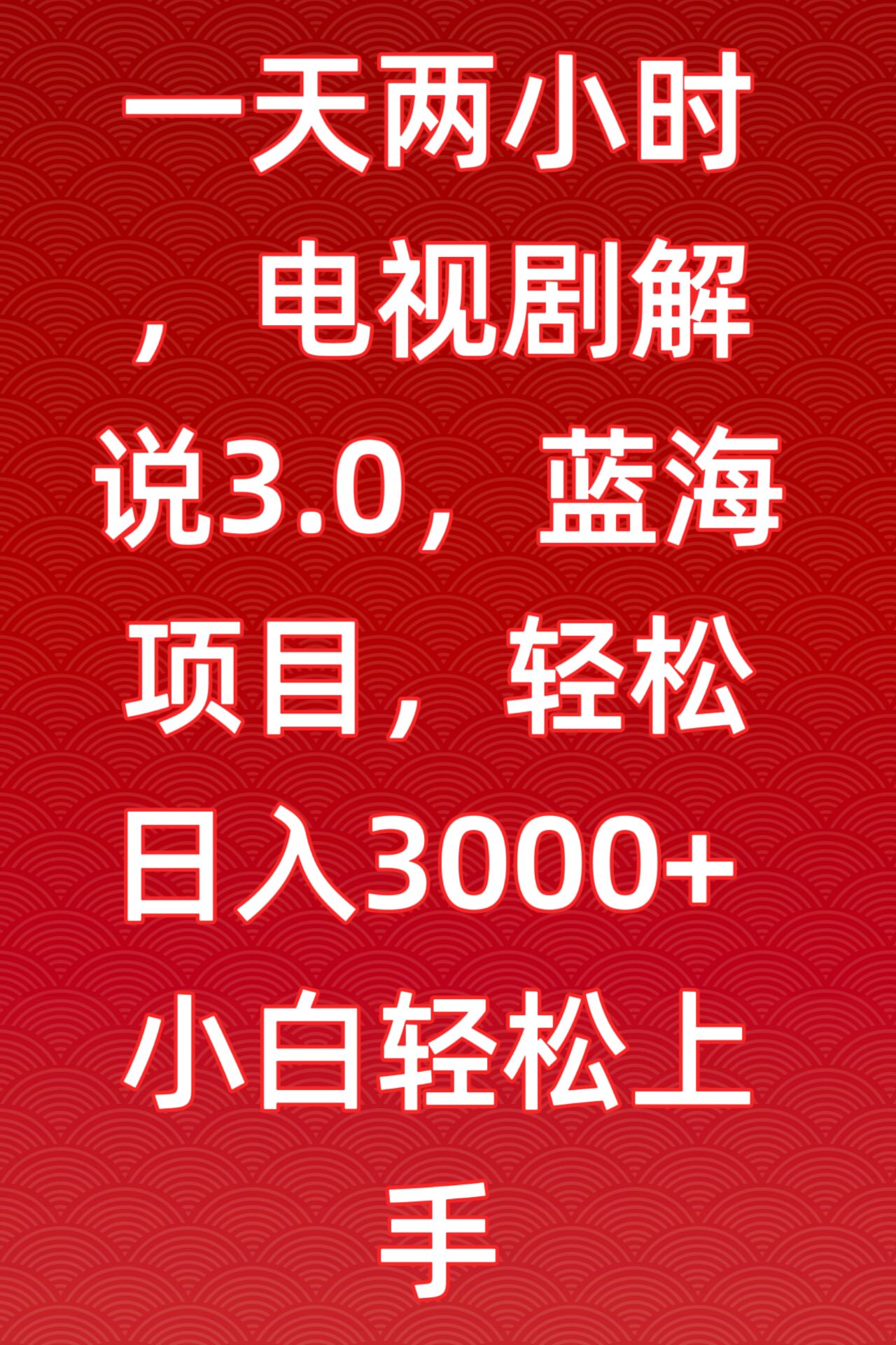 一天两小时，电视剧解说3.0，蓝海项目，轻松日入3000+小白轻松上手-启航188资源站