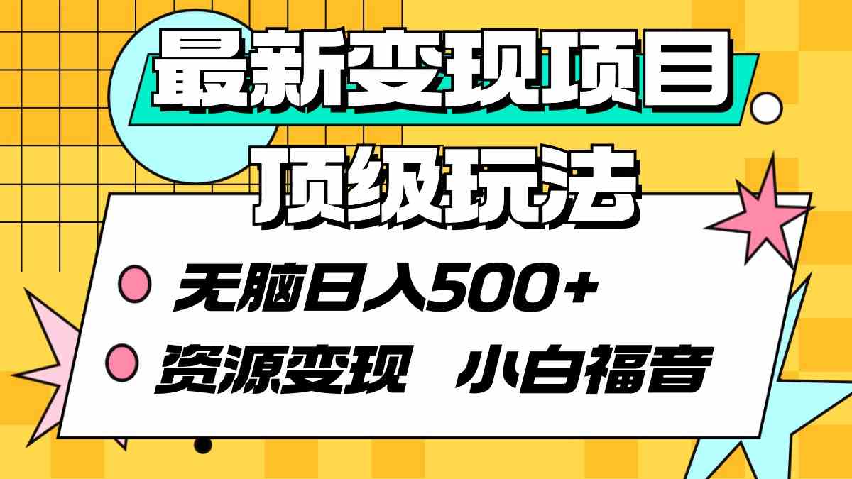 （9297期）最新变现项目顶级玩法 无脑日入500+ 资源变现 小白福音-启航188资源站