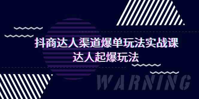 抖商达人渠道爆单玩法实操课，达人起爆玩法（29节课-启航188资源站