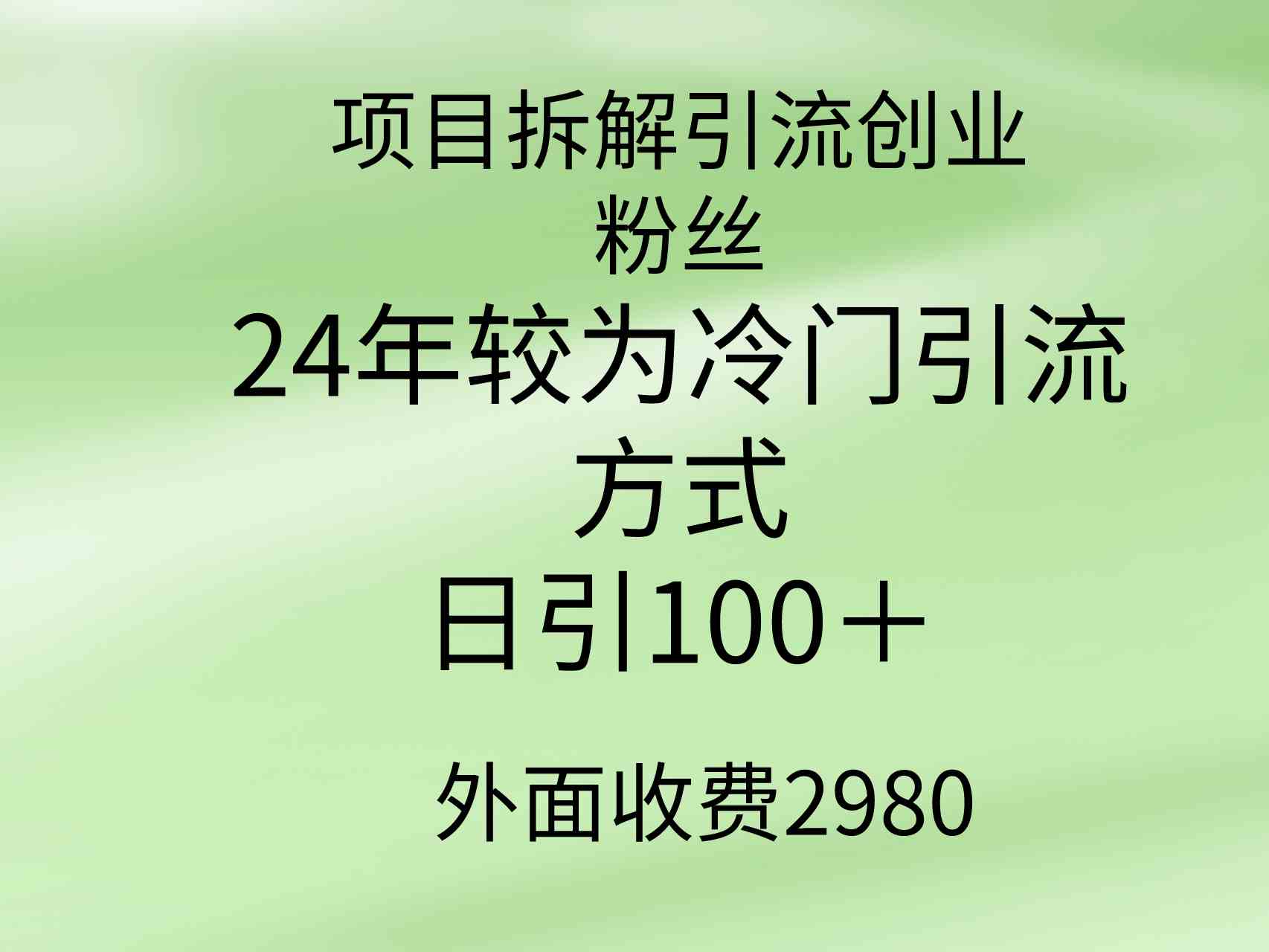 （9489期）项目拆解引流创业粉丝，24年较冷门引流方式，轻松日引100＋-启航188资源站