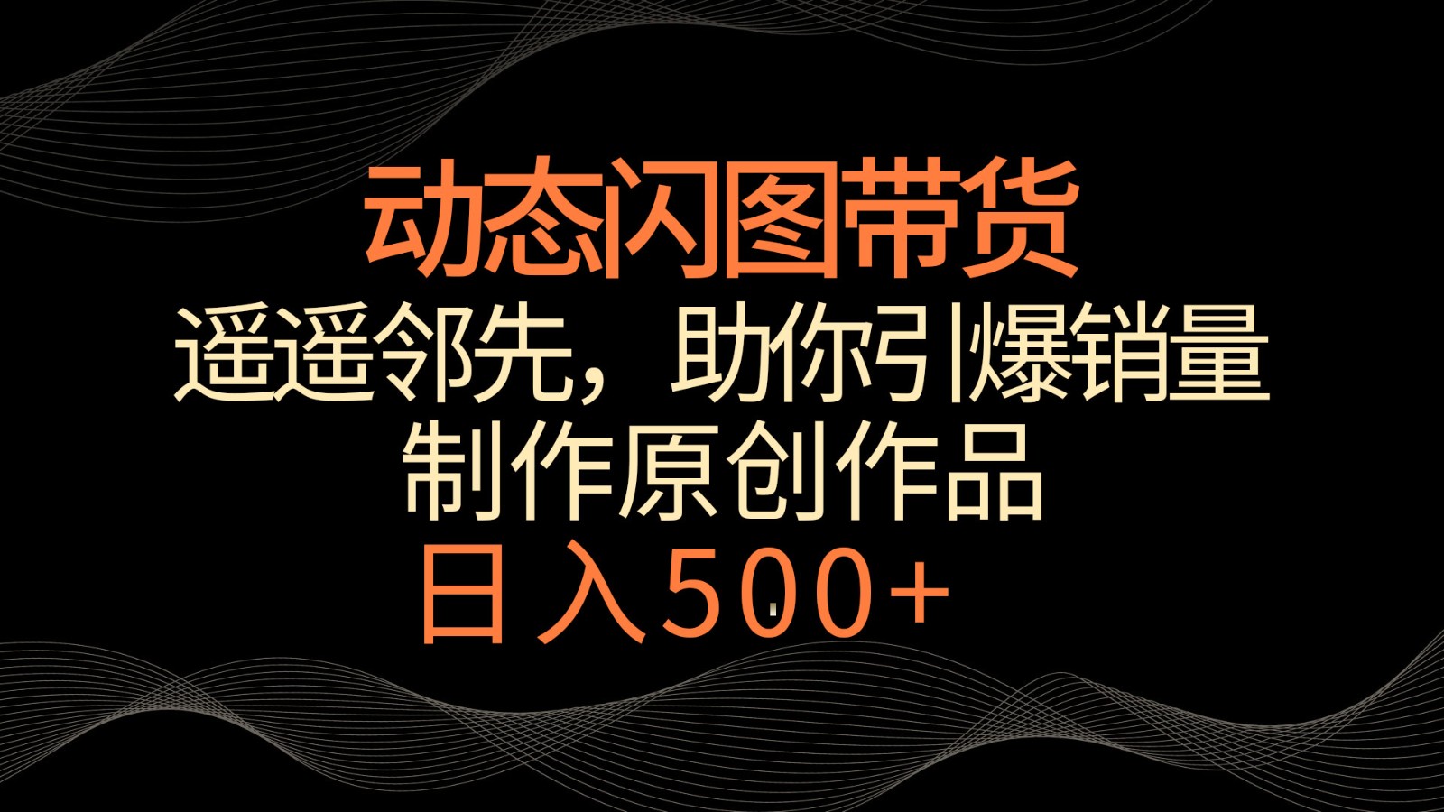 动态闪图带货，遥遥领先，冷门玩法，助你轻松引爆销量！日入500+-启航188资源站