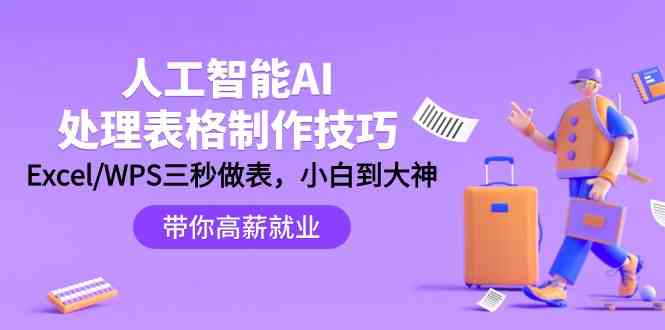 （9459期）人工智能-AI处理表格制作技巧：Excel/WPS三秒做表，大神到小白-启航188资源站