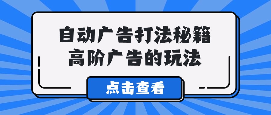 Alice自动广告打法秘籍，高阶广告的玩法-启航188资源站