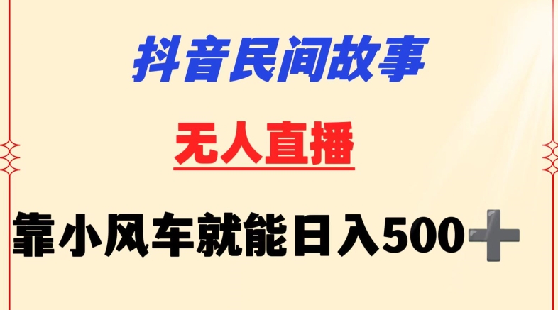 抖音民间故事无人挂机靠小风车一天500+小白也能操作-启航188资源站