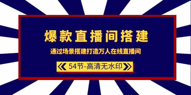 爆款直播间搭建：通过场景搭建打造万人在线直播间（54节）-启航188资源站