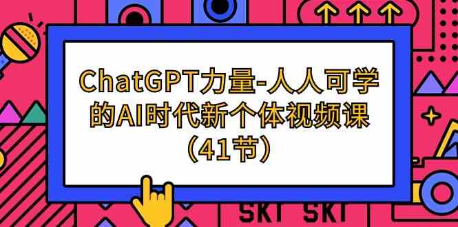 ChatGPT力量-人人可学的AI时代新个体视频课（41节）-启航188资源站