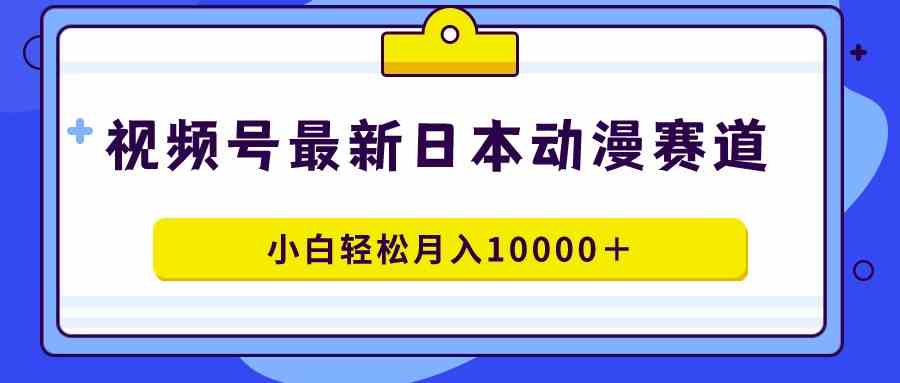 （9176期）视频号日本动漫蓝海赛道，100%原创，小白轻松月入10000＋-启航188资源站