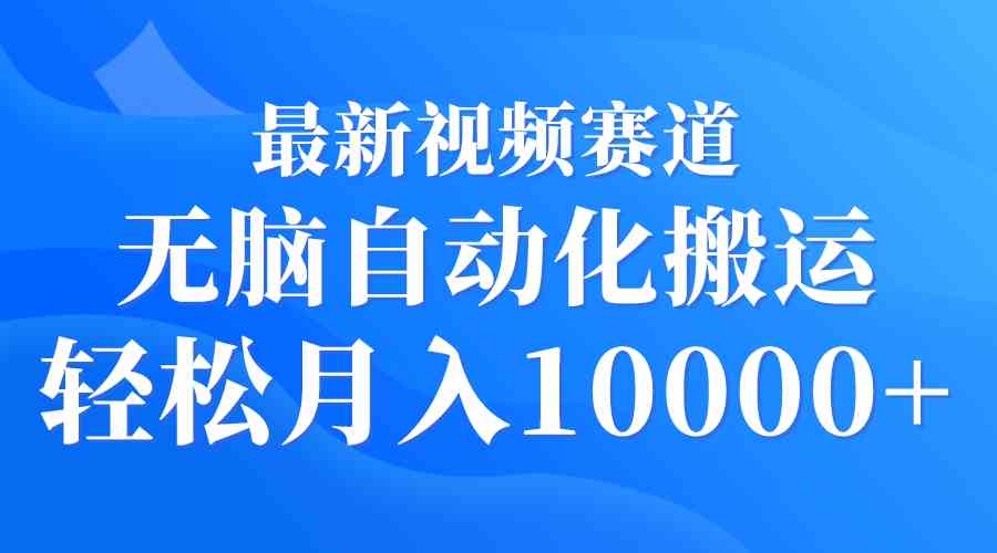 （9446期）最新视频赛道 无脑自动化搬运 轻松月入10000+-启航188资源站