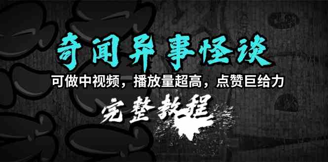 （9363期）奇闻异事怪谈完整教程，可做中视频，播放量超高，点赞巨给力（教程+素材）-启航188资源站