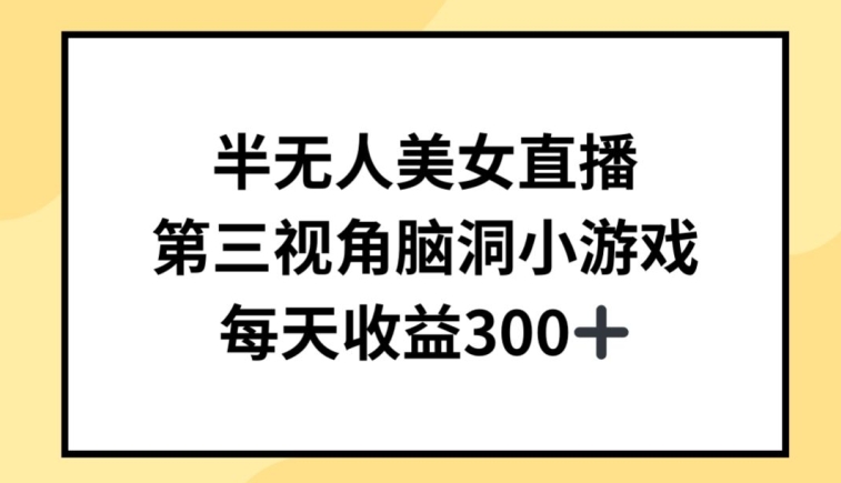 半无人美女直播，第三视角脑洞小游戏，每天收益300+-启航188资源站